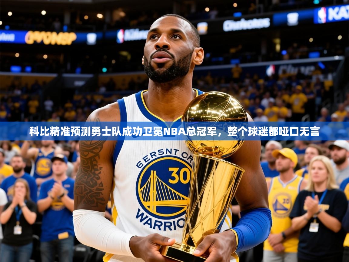 2025乐鱼体育在线下载科比精准预测勇士队成功卫冕NBA总冠军，整个球迷都哑口无言  第3张
