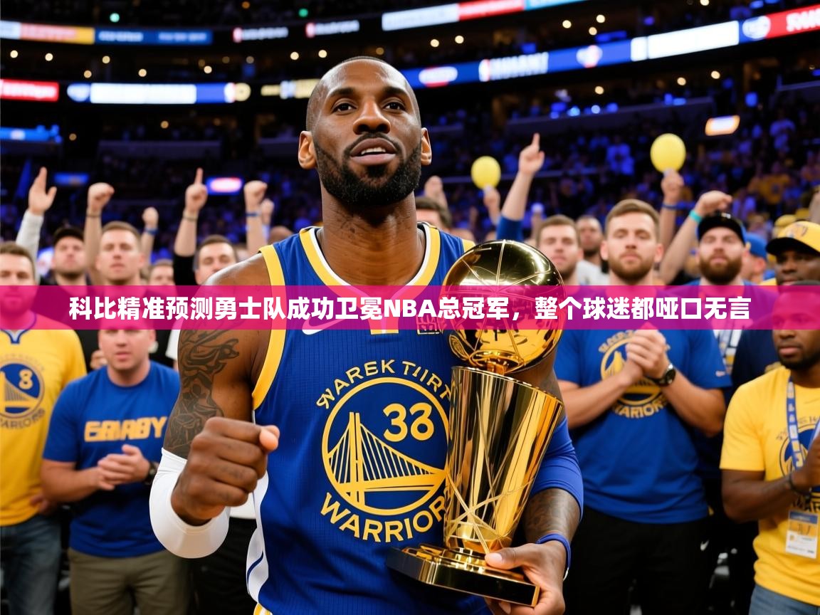 2025乐鱼体育在线下载科比精准预测勇士队成功卫冕NBA总冠军，整个球迷都哑口无言  第4张