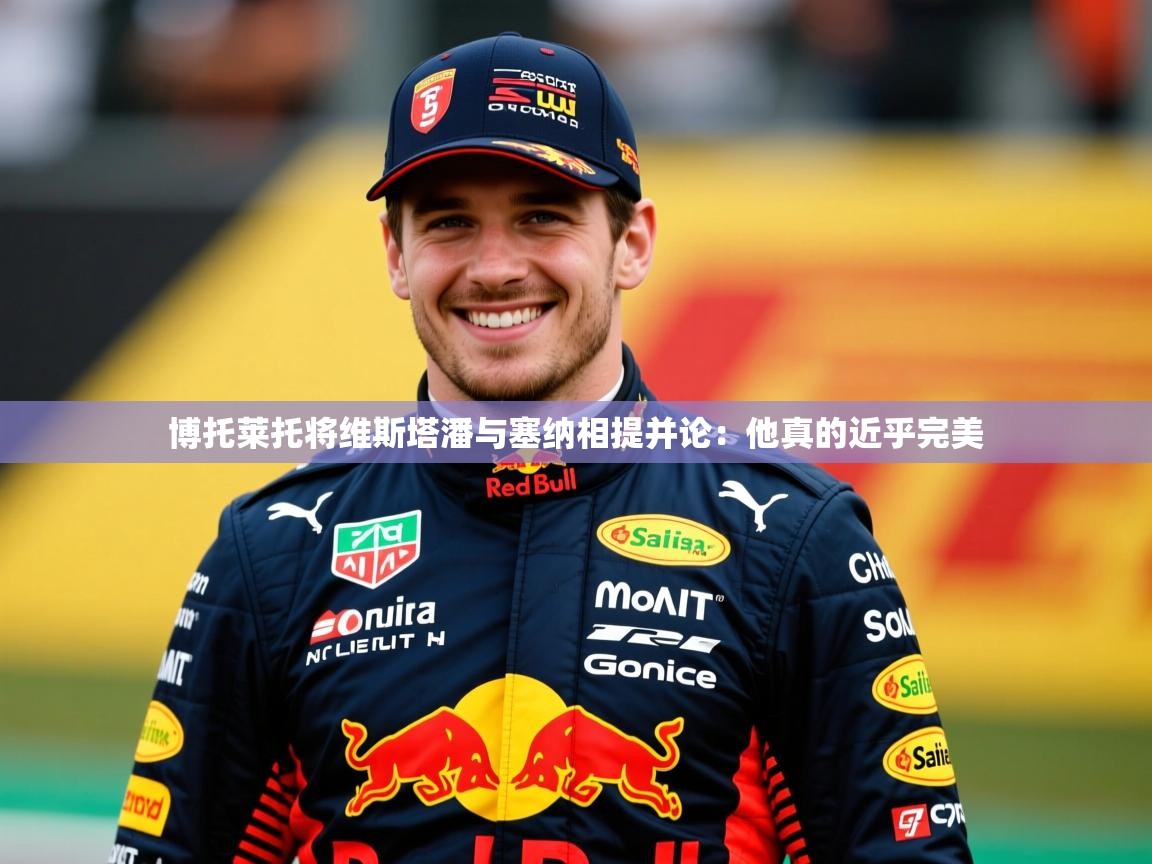 2025乐鱼体育中国官方入口博托莱托将维斯塔潘与塞纳相提并论:他真的近乎完美 第2张