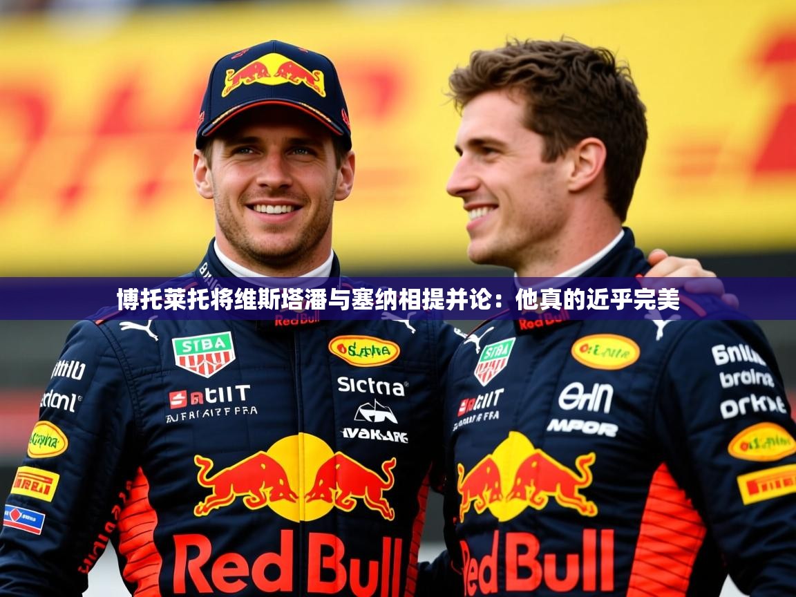 2025乐鱼体育中国官方入口博托莱托将维斯塔潘与塞纳相提并论:他真的近乎完美 第3张