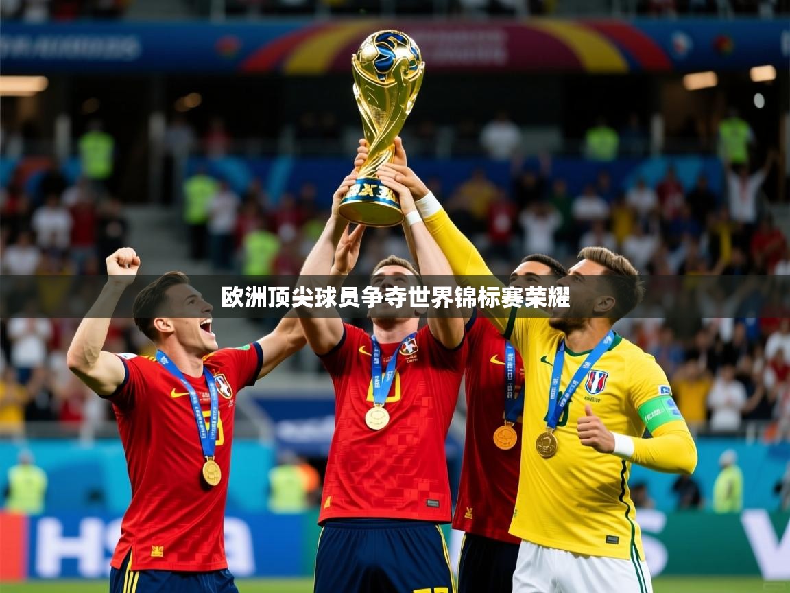 2025乐鱼体育在线下载欧洲顶尖球员争夺世界锦标赛荣耀
