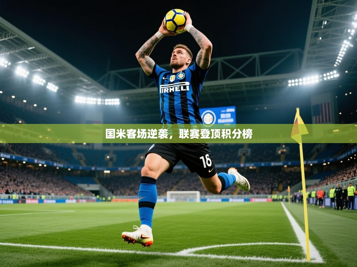 2026乐鱼体育中国官方入口国米客场逆袭，联赛登顶积分榜  第2张