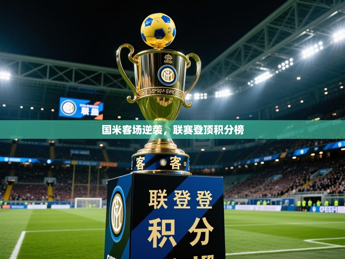 2026乐鱼体育中国官方入口国米客场逆袭，联赛登顶积分榜  第3张