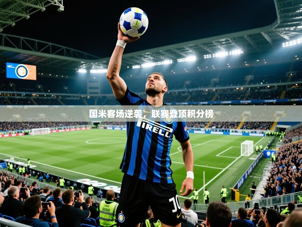 2026乐鱼体育中国官方入口国米客场逆袭，联赛登顶积分榜  第4张