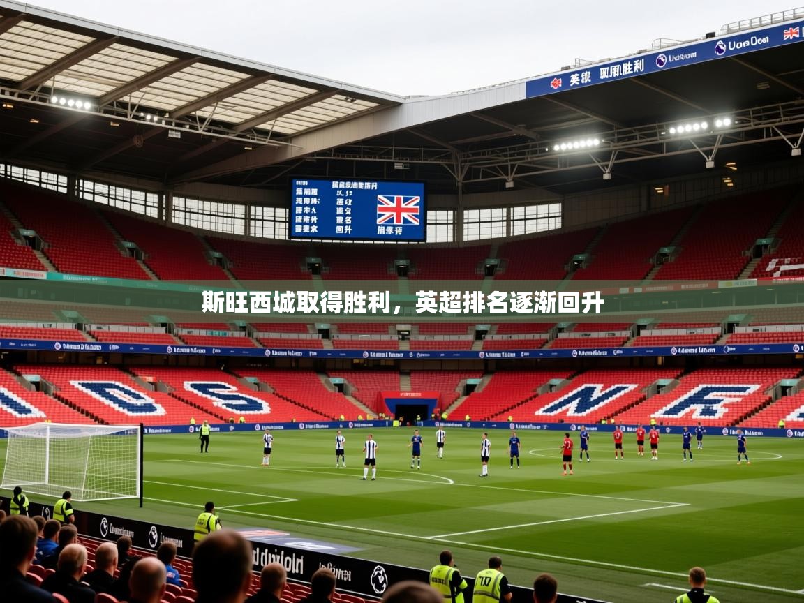 2026乐鱼体育app下载官网(中国)斯旺西城取得胜利，英超排名逐渐回升  第3张