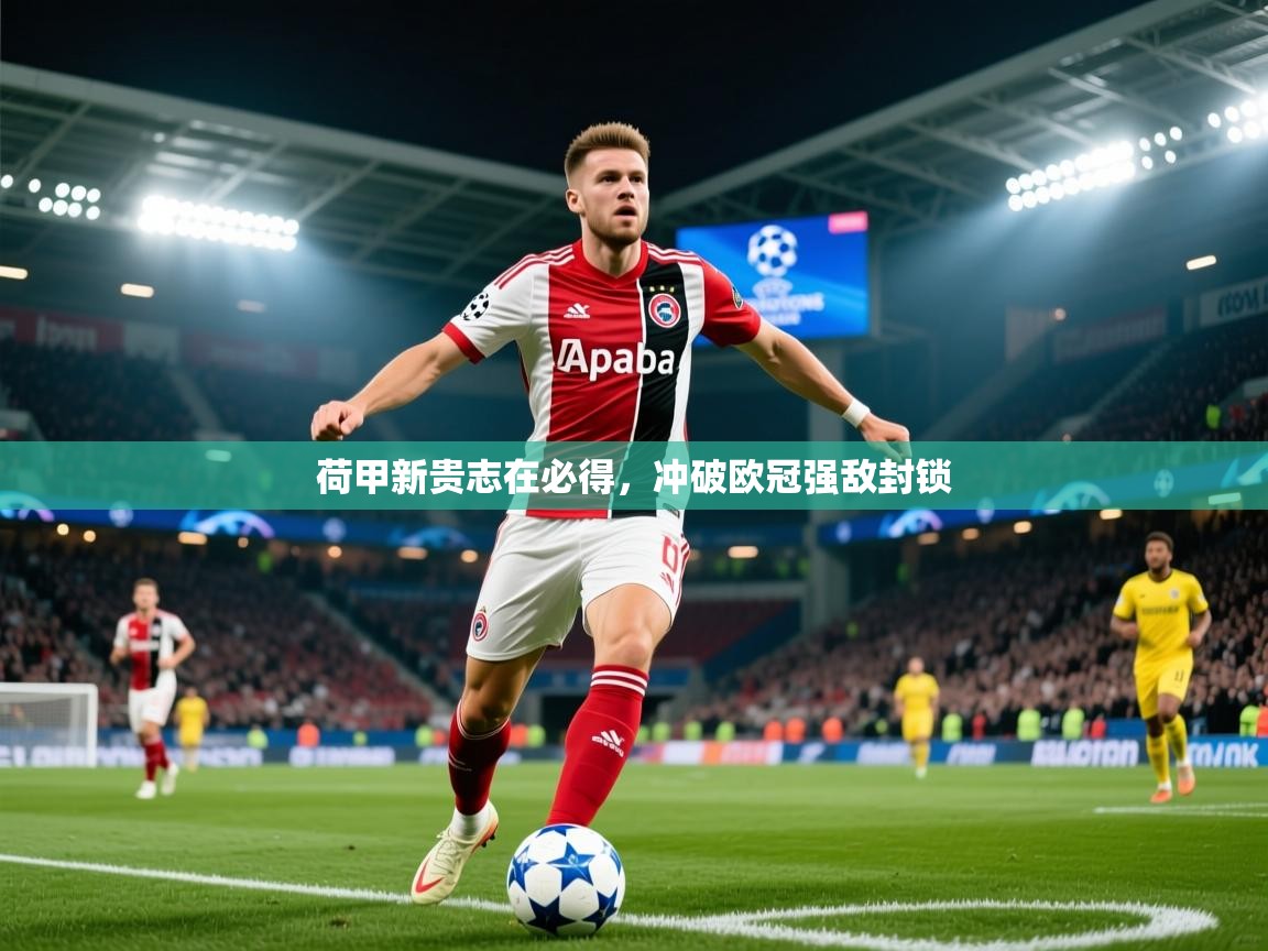 2026乐鱼体育官网在线登录入口荷甲新贵志在必得，冲破欧冠强敌封锁  第3张